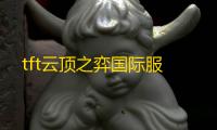 tft云顶之弈国际服